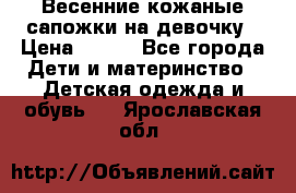 Весенние кожаные сапожки на девочку › Цена ­ 400 - Все города Дети и материнство » Детская одежда и обувь   . Ярославская обл.